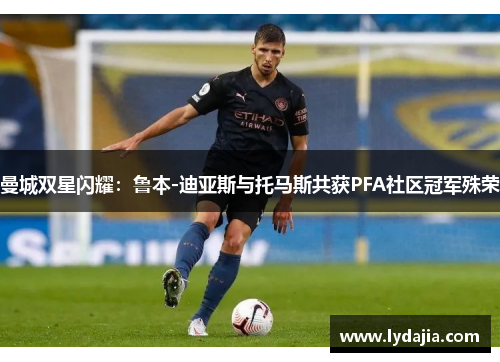 曼城双星闪耀：鲁本-迪亚斯与托马斯共获PFA社区冠军殊荣